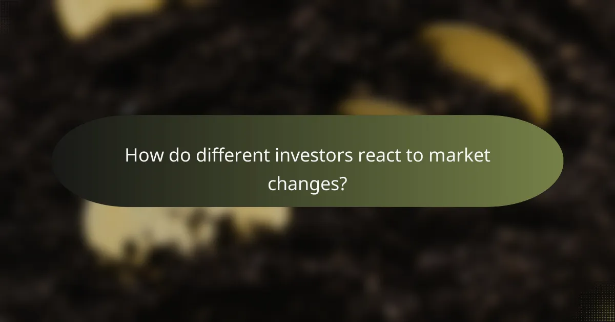How do different investors react to market changes?