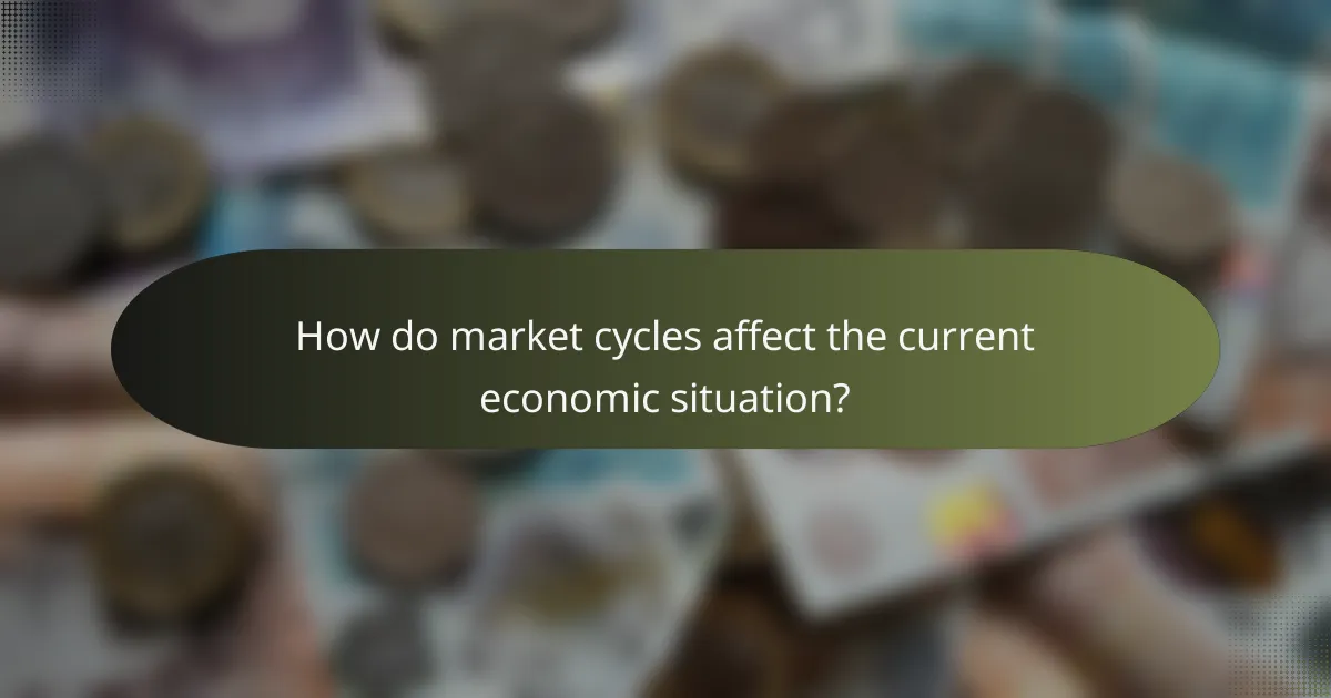 How do market cycles affect the current economic situation?