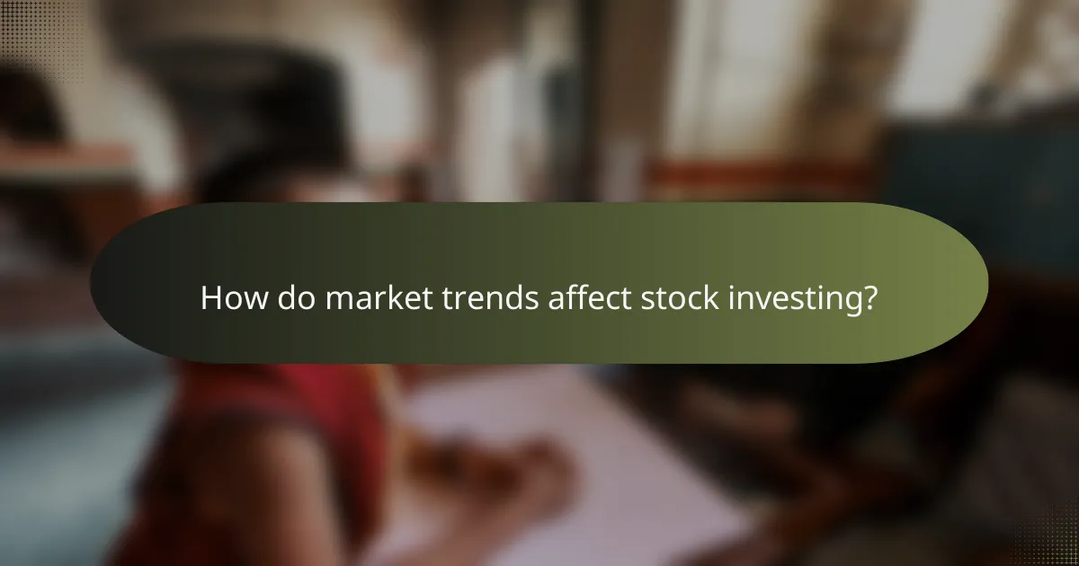 How do market trends affect stock investing?
