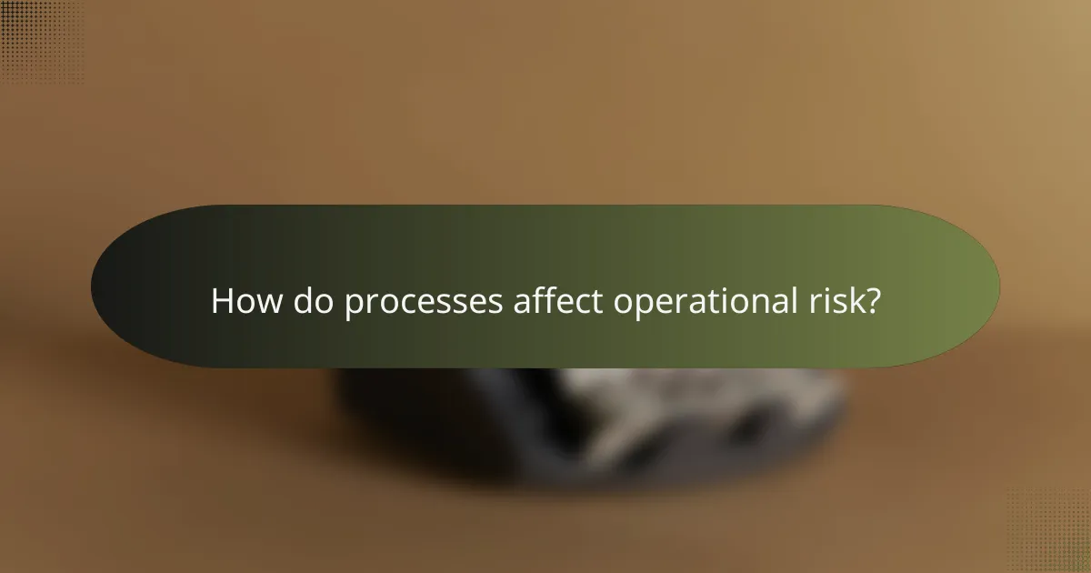 How do processes affect operational risk?