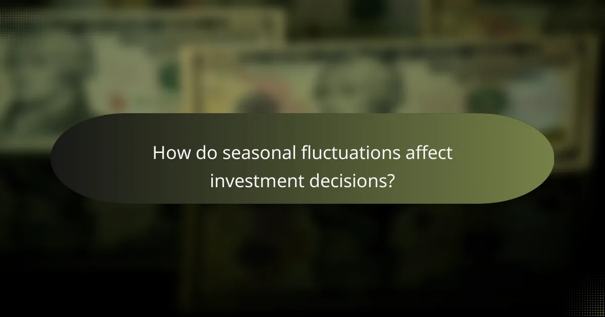 How do seasonal fluctuations affect investment decisions?