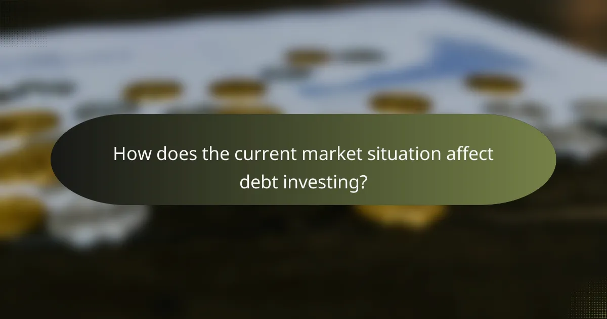 How does the current market situation affect debt investing?