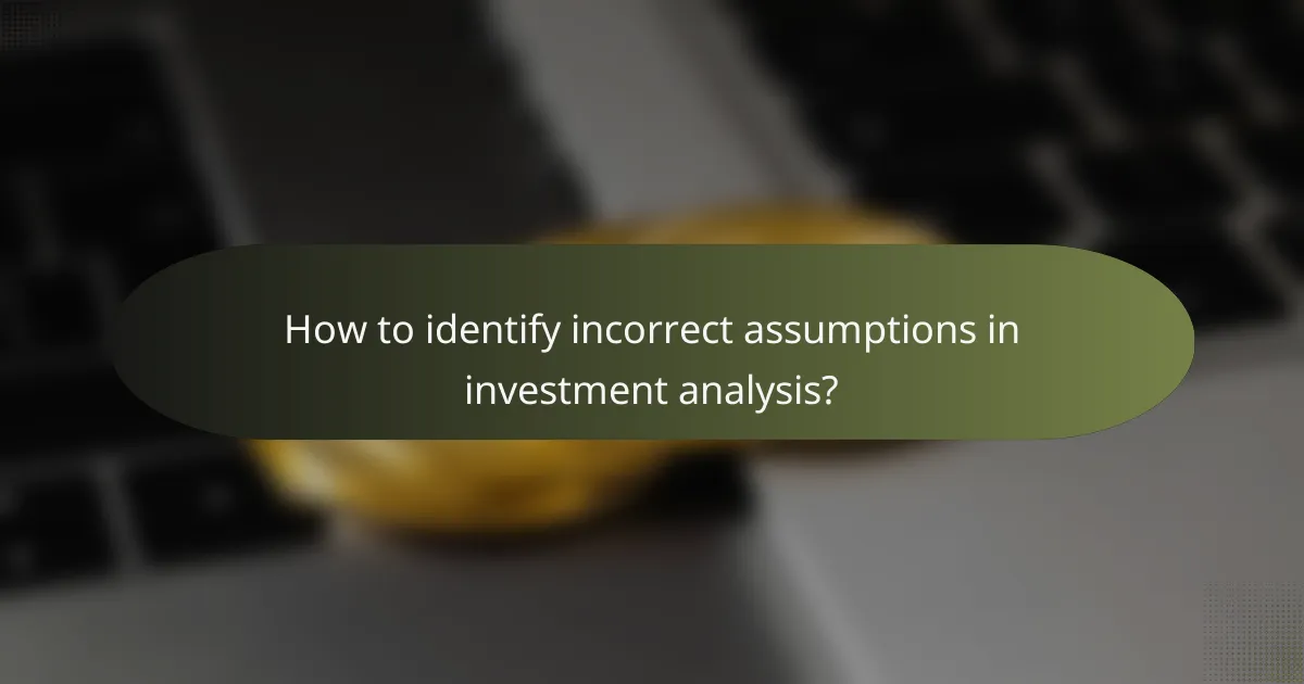 How to identify incorrect assumptions in investment analysis?