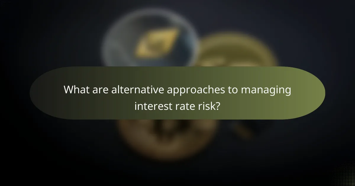 What are alternative approaches to managing interest rate risk?