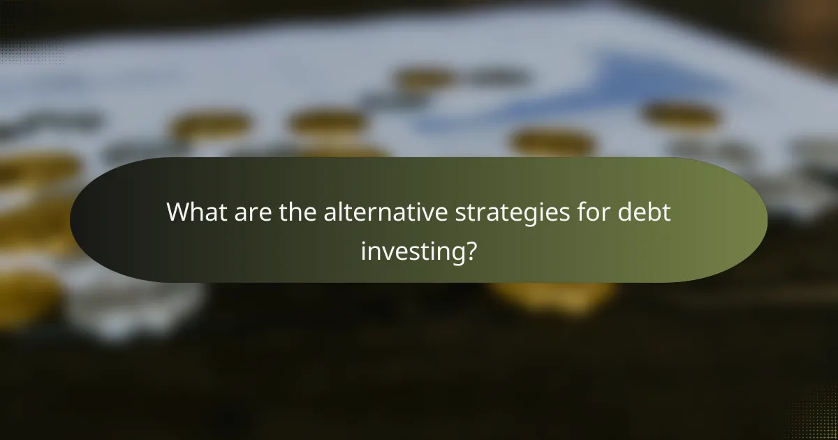 What are the alternative strategies for debt investing?