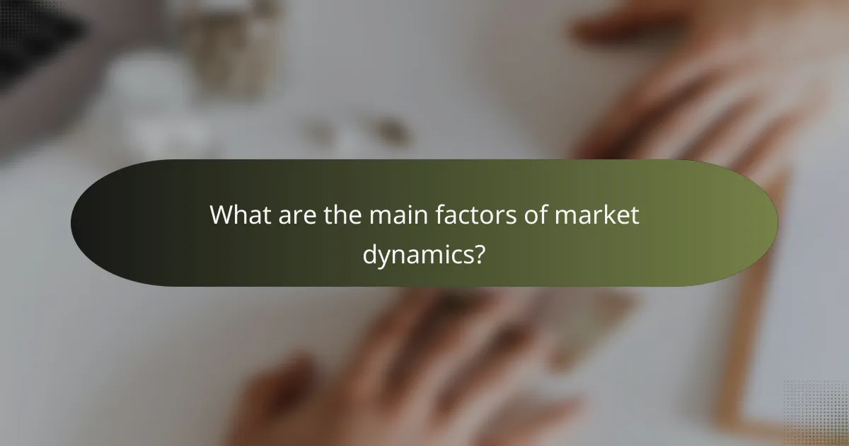 What are the main factors of market dynamics?