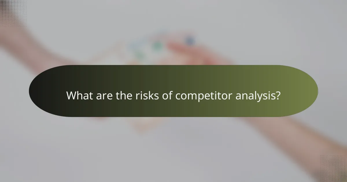 What are the risks of competitor analysis?