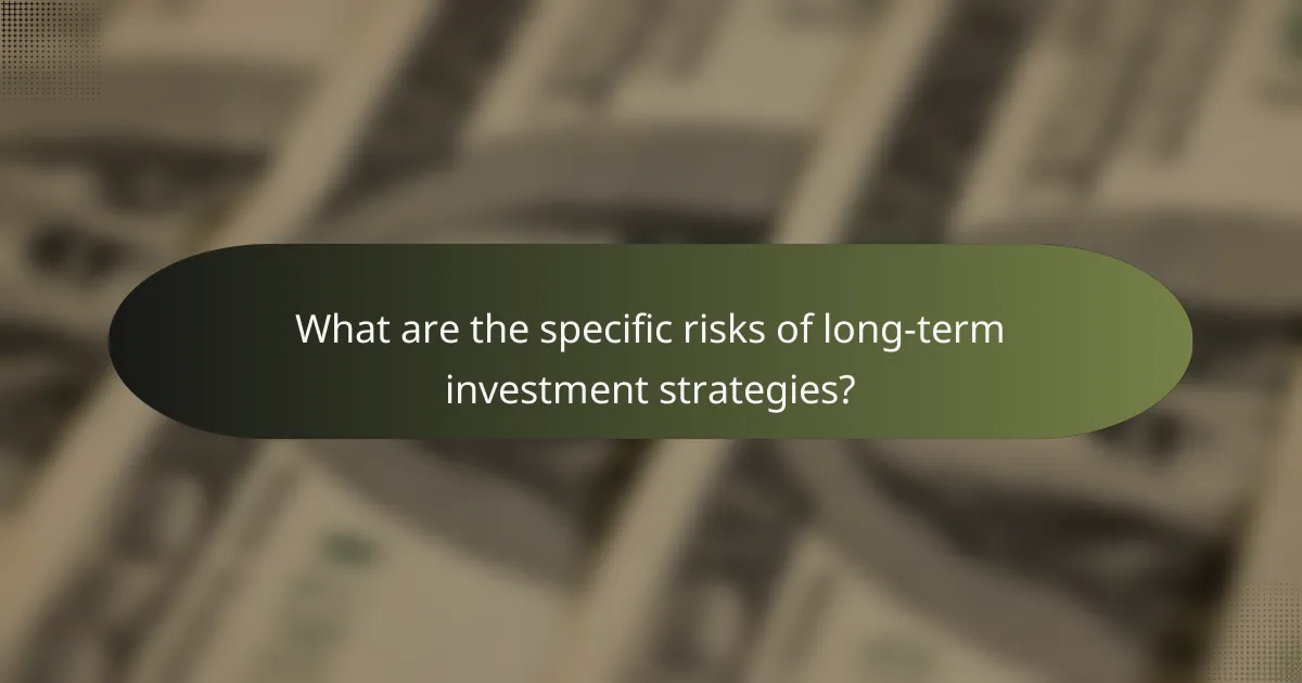 What are the specific risks of long-term investment strategies?