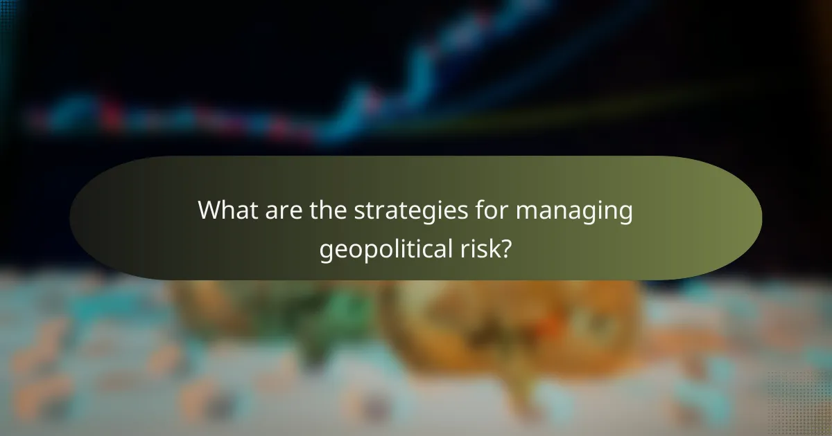What are the strategies for managing geopolitical risk?