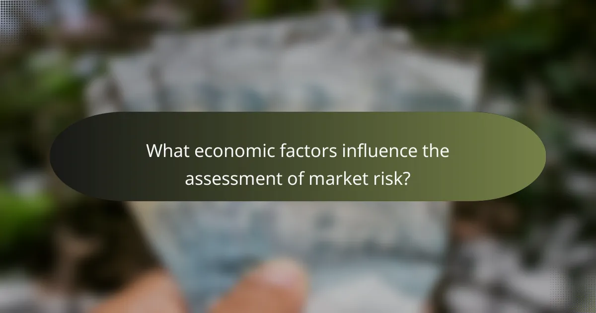 What economic factors influence the assessment of market risk?