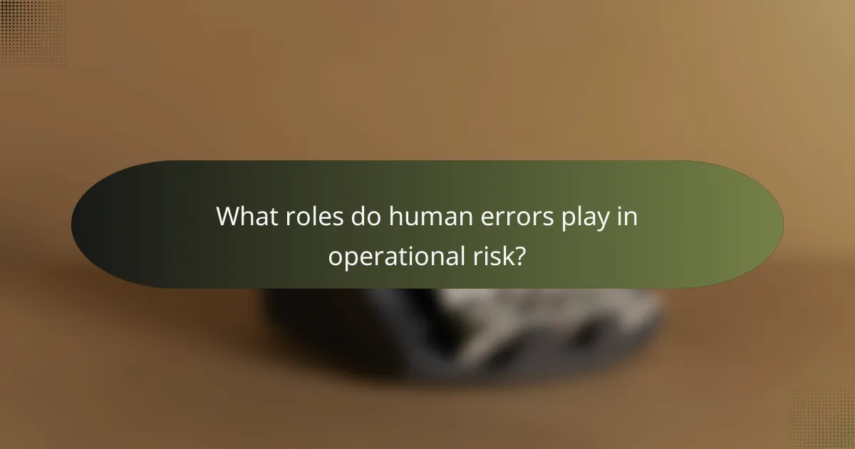 What roles do human errors play in operational risk?